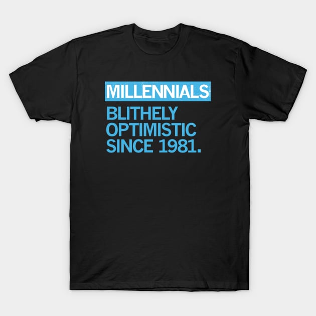 MILLENNIALS — Blithely Optimistic Since 1981 T-Shirt by carbon13design